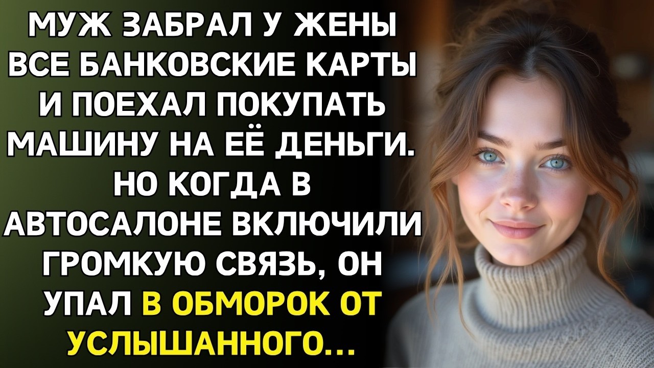 Муж забрал мои карты и поехал покупать машину. Но когда включили громкую связь — осел в кресле…