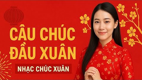 CÂU CHÚC ĐẦU XUÂN – Khúc Chúc Tết Mừng Năm Mới | Nhạc Xuân 2025 Rộn Ràng & Ý Nghĩa”