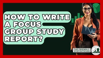 How To Write A Focus Group Study Report? - The Friendly Statistician