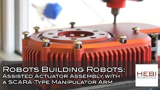 Robots Building Robots Assisted Actuator Assembly With A Scara-Type Manipulator Arm - Hebi Robotics