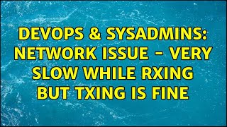 DevOps & SysAdmins: Network issue - Very slow while RXing but TXing is fine