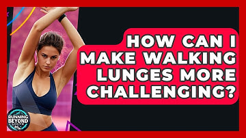 How Can I Make Walking Lunges More Challenging? - Running Beyond Limits
