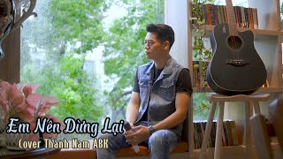 EM NÊN DỪNG LẠI | Khang Việt | Thành Nam ABK [Cover] Hot TiTok 2022. (Thôi Em đừng nặng lòng Anh ta)