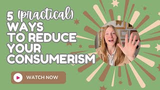 5 (Practical) Ways to Reduce Your Consumerism