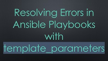 Resolving Errors in Ansible Playbooks with template_parameters