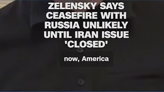 Zelensky says ceasefire with Russia unlikely until Iran issue 'closed'