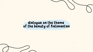 ENGLISH ASSIGNMENT DIALOGUE FACTS ON THE BEAUTY OF KALIMANTAN