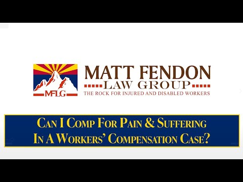 Can I Comp For Pain & Suffering In A Workers’ Compensation Case? – Arizona – Matt Fendon Law Group