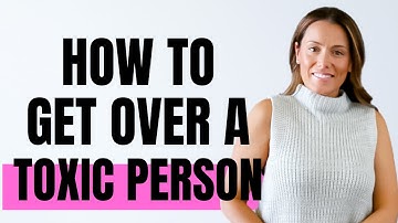 How to Get over a TOXIC Person