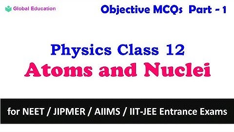 Atoms and Nuclei - Part 1 | Physics | Class 12 | Objective MCQs for NEET ,AIIMS,IIT-JEE ....