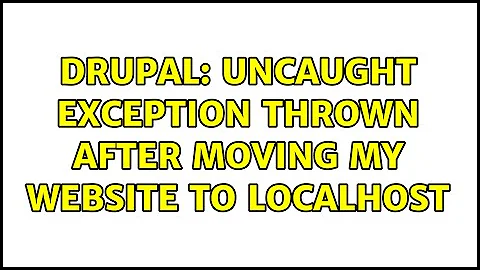 Drupal: Uncaught exception thrown after moving my website to localhost