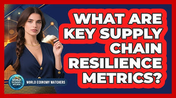 What Are Key Supply Chain Resilience Metrics?