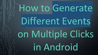 How to Generate Different Events on Multiple Clicks in Android