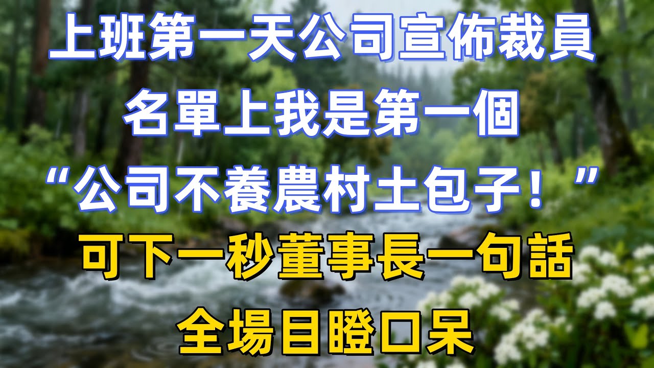 上班第一天公司宣佈裁員，名單上我是第一個：“公司不養農村土包子！”可下一秒董事長一句話，全場目瞪口呆