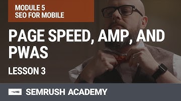 Page Speed, AMP, and PWAs | Lesson 24/31 | SEMrush Academy
