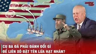 TẤT TẦN TẬT VỀ VỤ KHỦNG HOẢNG TÊN LỬA CUBA 1962 - MỐI XUNG ĐỘT PHỨC TẠP MỸ - LIÊN XÔ - CUBA