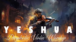 YESHUA🙏PROPHETIC VIOLIN INSTRUMENTAL WORSHIP 2024🎻BACKGROUND PRAYER MUSIC🎻#violinworship