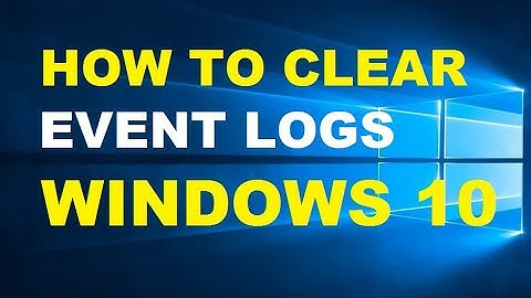 How To Clear All Event Logs In Windows 10 Quickly