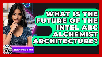 What Is The Future Of The Intel Arc Alchemist Architecture? - The Hardware Hub