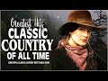 Greatest Hits Classic Country Songs Of All Time | The Best Of Old Country Songs Playlist Ever