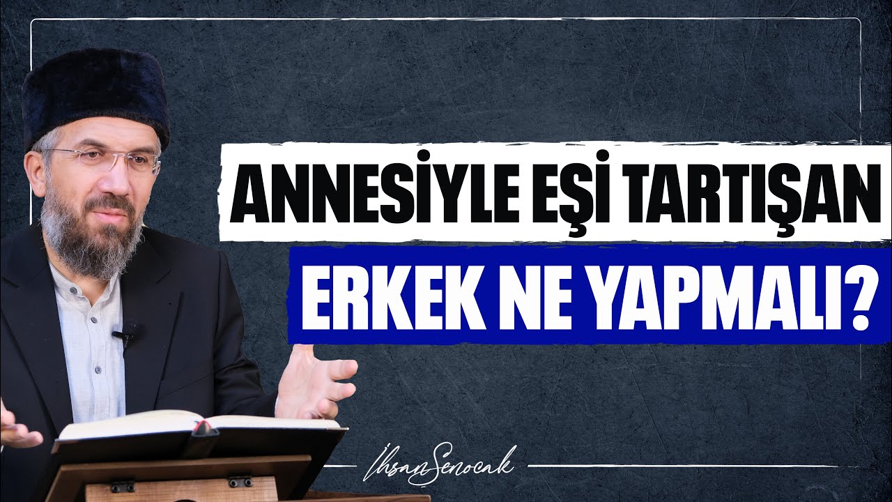 Annesiyle Eşi Tartışan Erkek Ne Yapmalı? l İhsan Şenocak