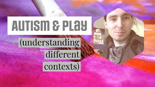 Autism and play (understanding different contexts)