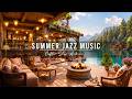 Summer Jazz Music Cozy Coffee Shop Ambience Smooth Jazz Instrumental Music For Relaxing Work 