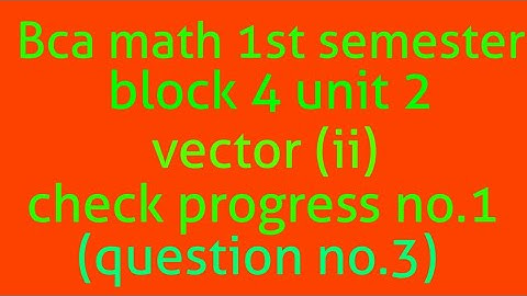Bca math 1st semester block 4 unit 2 vector (ii) check progress no.1 (question no.3)