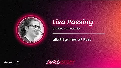 alt.ctrl games w/ Rust - Lisa Passing - EuroRust 2023
