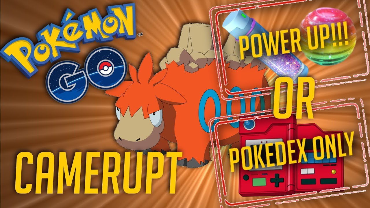 Camerupt - Power Up or Pokedex Only??? -  Pokémon Go
