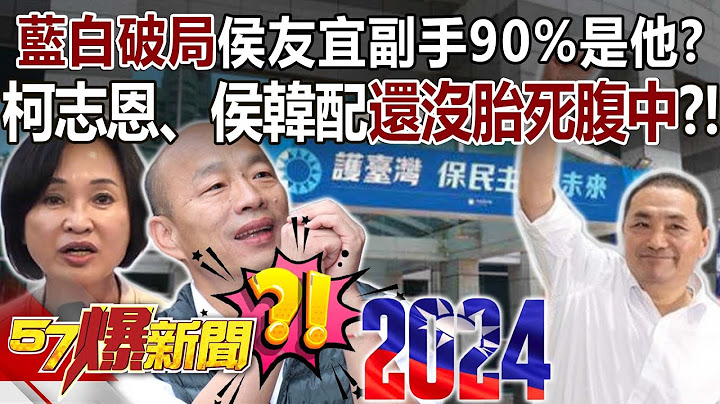 藍白破局侯友宜副手90%是他？ 柯志恩、侯韓配還沒胎死腹中？！ - 李柏毅 羅旺哲 黃暐瀚 董智森 張禹宣 徐俊相《57爆新聞》20231123-5