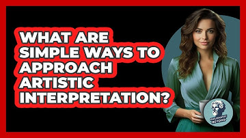 What Are Simple Ways To Approach Artistic Interpretation? - Philosophy Beyond