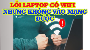 Cách sửa lỗi Laptop có Wifi nhưng không bắt được mạng