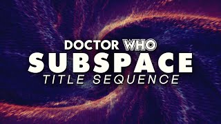 Doctor Who | SubSpace Title Sequence [4K]