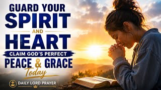 Powerful Morning Prayer | Guard Your Spirit and Heart | Claim God's Perfect Peace &amp; Grace Today