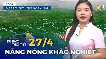 Thời tiết bước vào đợt nắng nóng khắc nghiệt | Dự báo thời tiết mới nhất hôm nay ngày mai 27/4/2024