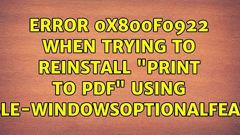 Error 0x800f0922 when trying to reinstall "Print to PDF" using Enable-WindowsOptionalFeature
