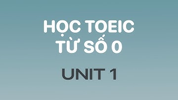 Học TOEIC dành cho trình độ cơ bản | Unit1: Part 1 – Mô tả tranh P1