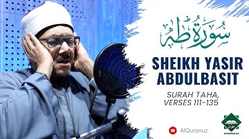 Sheikh Yasir Abdulbasit | Surah Taha, verses 111-135 | سورة طه ( ١١١ - ١٣٥ )