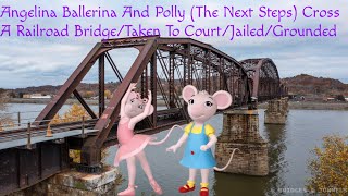 Angelina Ballerina And Polly The Next Steps Cross A Railroad Bridgetaken To Courtjailedgrounded