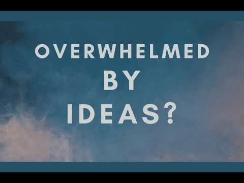 Overwhelmed by too many ideas?