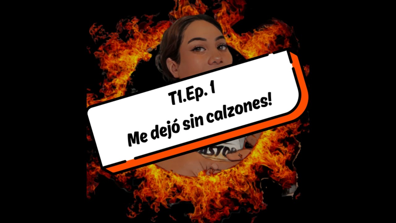T1. E1: ¡ME DEJÓ SIN CALZONES!