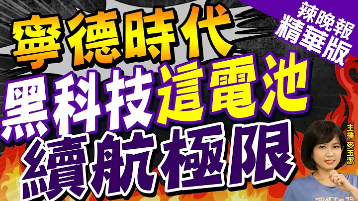 【麥玉潔辣晚報】秒殺所有電池? 寧德時代最新黑科技"凝聚態電池" | 寧德時代 黑科技"這電池" 續航極限@CtiNews精華版 - 天天要聞