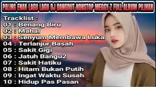 PALING ENAK LAGU LAGU DJ DANGDUT NONSTOP MEGGY Z FULL ALBUM PILIHAN TERBAIK FULL BASS