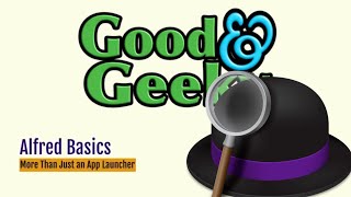 Good and Geeky - Alfred Tutorial - Basics. getting started with Alfred
