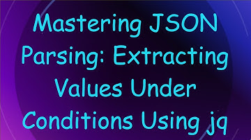 Mastering JSON Parsing: Extracting Values Under Conditions Using jq