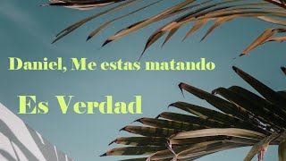 Es verdad - Daniel, Me estas matando//Letra