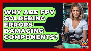 Why Are FPV Soldering Errors Damaging Components? - RC Toy Central