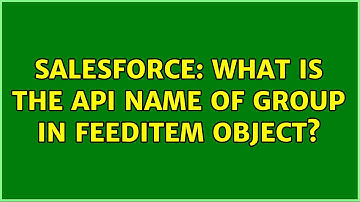Salesforce: What is the API name of group in feeditem object?