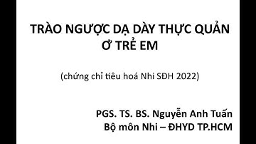 [NHI 2022] TRÀO NGƯỢC DẠ DÀY THỰC QUẢN Ở TRẺ EM - PGS TS BS Nguyễn Anh Tuấn